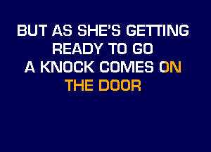 BUT AS SHE'S GETTING
READY TO GO
A KNOCK COMES ON
THE DOOR