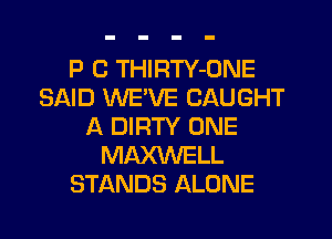 P C THIRTY-ONE
SAID WE'VE CAUGHT
A DIRTY ONE
MAMELL
STANDS ALONE