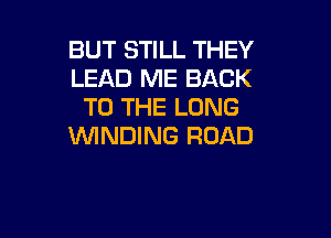 BUT STILL THEY
LEAD ME BACK
TO THE LONG

WINDING ROAD