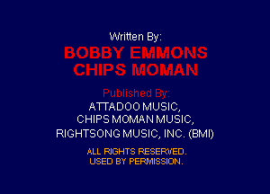 ATTADOO MUSIC,
CHIPS MOMAN MUSIC,

RIGHTSONG MUSIC, INC (BMI)

ALL RIGHTS RESERVED
USED BY PERMISSION