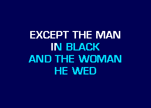 EXCEPT THE MAN
IN BLACK

AND THE WOMAN
HE WED