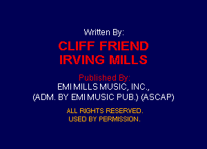 Written By

EMIMILLS MUSIC, INC,
(ADM BY EMI MUSIC PUB ) (ASCAP)

ALL RIGHTS RESERVED
USED BY PERMISSION