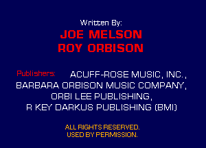 Written Byi

ACUFF-RDSE MUSIC, INC,
BARBARA DRBISDN MUSIC COMPANY,
DRBI LEE PUBLISHING,
R KEY DARKUS PUBLISHING EBMIJ

ALL RIGHTS RESERVED.
USED BY PERMISSION.