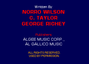 W ritcen By

ALGEE MUSIC CORP ,
AL GALLICD MUSIC

ALL RIGHTS RESERVED
USED BY PERMISSDN