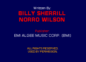 W ritten By

EMI ALGEE MUSIC CORP EBMIJ

ALL RIGHTS RESERVED
USED BY PERMISSION
