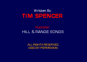 W ritten Bx-

HILL l3 RANGE SONGS

ALL RIGHTS RESERVED
USED BY PERMISSION