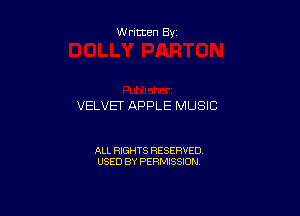 Written By

VELVET APPLE MUSIC

ALL RIGHTS RESERVED
USED BY PERMISSION
