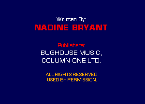 W ritten 8v

BUGHDUSE MUSIC,
COLUMN DNE LTD

ALL RIGHTS RESERVED
USED BY PERMISSION