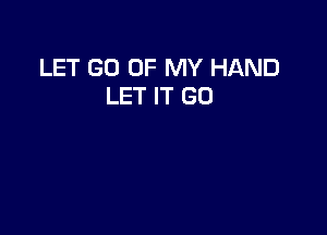 LET GO OF MY HAND
LET IT GO