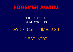 IN THE STYLE 0F
GENE WATSON

KEY OF EGbJ TIMEI 230

4 BAR INTRO