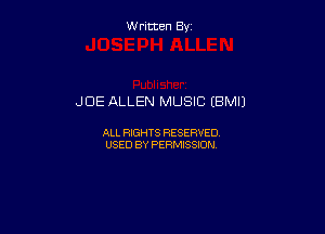 W ritcen By

JOE ALLEN MUSIC (BMIJ

ALL RIGHTS RESERVED
USED BY PERMISSION