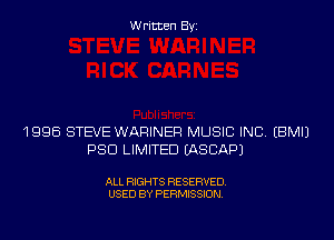 Written Byi

1996 STEVE WARINER MUSIC INC. EBMIJ
PSD LIMITED IASCAPJ

ALL RIGHTS RESERVED.
USED BY PERMISSION.