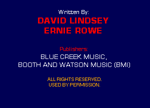 W ritten Byz

BLUE CREEK MUSIC,
BOOTH AND WATSON MUSIC (BMIJ

ALL RIGHTS RESERVED.
USED BY PERMISSION