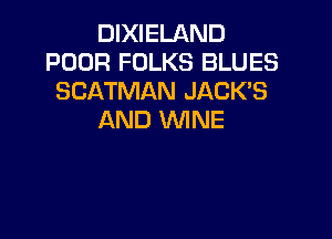 DDMHAND
POOR FOLKS BLUES
QynNMNJAmCS

AND WINE