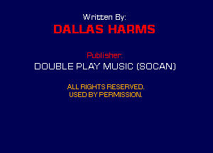 Written By

DOUBLE PLAY MUSIC ESDCANJ

ALL RIGHTS RESERVED
USED BY PERMISSION