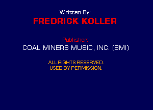 Written By

COAL MINERS MUSIC, INC, (BM!)

ALL RIGHTS RESERVED
USED BY PERMISSION