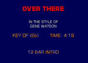 IN THE SWLE OF
GENE WATSON

KB OF EEbJ TIME 4119

12 BAR INTRO