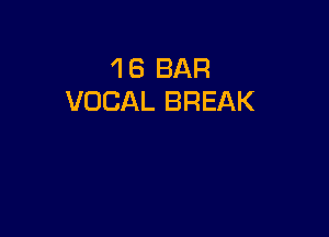 'I 8 BAR
VOCAL BREAK