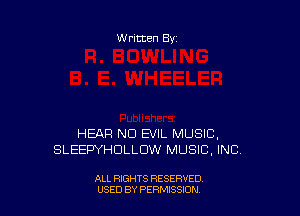 Written By

HEAR ND EVIL MUSIC,
SLEEF'YHULLCJW MUSIC, INC)

ALL RIGHTS RESERVED
USED BY PERMISSDN