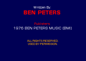 W ritcen By

1976 BEN PETERS MUSIC (BMIJ

ALL RIGHTS RESERVED
USED BY PERMISSION