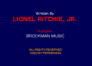 W ritten Bv

BRDCKMAN MUSIC

ALL RIGHTS RESERVED
USED BY PERMISSION