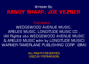 Written Byi

WEDGEWUUD AVENUE MUSIC.
AHELES MUSIC. LUNGITUDE MUSIC CU.
EAII Rights obo WEDGEWUUD AVENUE MUSIC
8AHELES MUSIC adm by LUNGITUDE MUSIC)
WARNEH-TAMEHLANE PUBLISHING CORP. EBMIJ

ALL RIGHTS RESERVED.
USED BY PERMISSION.