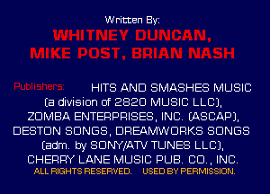 Written Byi

HITS AND SMASHES MUSIC
Ea division of 282C) MUSIC LLCJ.
ZDMBA ENTERPRISES, INC. IASCAPJ.
DESTDN SONGS, DREAMWDRKS SONGS
Eadm. by SDNYJATV TUNES LLCJ.

CHERRY LANE MUSIC PUB. CD, INC.
ALL RIGHTS RESERVED. USED BY PERMISSION.