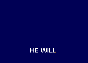 HE WILL