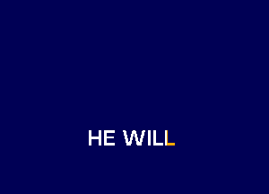 HE WILL
