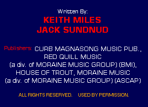 Written Byi

CURB MAGNASDNG MUSIC PUB,
RED GUILL MUSIC
Ea div. 0f MDRAINE MUSIC GROUP) EBMIJ.
HOUSE OF TROUT, MDRAINE MUSIC
Ea div. 0f MDRAINE MUSIC GROUP) IASCAPJ

ALL RIGHTS RESERVED. USED BY PERMISSION.