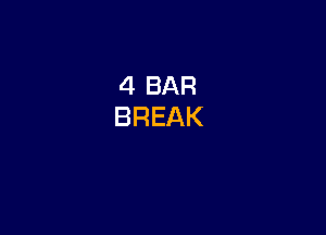 4 BAR
BREAK