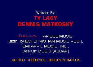W ritten Byz

APIDSE MUSIC
(adm by EMI CHRISTIAN MUSIC PUB J.
EMI APRIL MUSIC, INC.
JesKaP MUSIC EASCAP)

ALL RIGHTS RESERVED. USED BY PERMISSION
