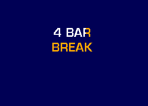 4 BAR
BREAK