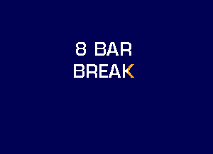 8 BAR
BREAK