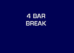 4 BAR
BREAK