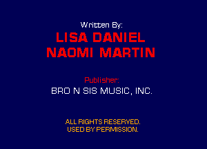 Written By

BRO N SIS MUSIC, INC

ALL RIGHTS RESERVED
USED BY PERMISSION