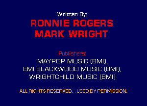 Written Byz

MAYPUP MUSIC (BMIJ.
EMI BLACKWDOD MUSIC (BMI).
WRIGHTCHILD MUSIC (EMI)

ALL RIGHTS RESERVED. USED BY PERMISSION