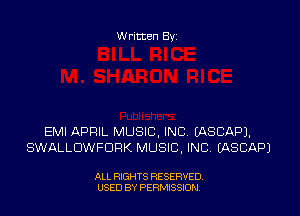 Written Byi

EMI APRIL MUSIC, INC. IASCAPJ.
SWALLDWFDRK MUSIC, INC. IASCAPJ

ALL RIGHTS RESERVED.
USED BY PERMISSION.