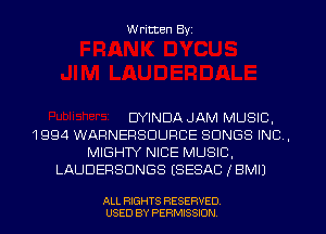 W ritten Byz

DYINDA JAM MUSIC,
1 994 WARNERSDUPCE SONGS INC ,
MIGHTY NICE MUSIC,
LAUDERSDNGS (SESAC IBMIJ

ALL RIGHTS RESERVED
USED BY PERMISSION
