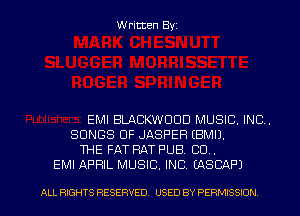 Written Byz

EMI BLACKWOOD MUSIC. INC.
SONGS OF JASPER (BMIJ.
THE FAT RAT PUB. CO.
EMI APRIL MUSIC. INC. EASCAP)

ALL RIGHTS RESERVED. USED BY PE RMISSION