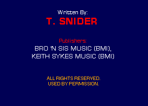 W ritcen By

BRO 'N SIS MUSIC (BMIJ.

KEITH SYKES MUSIC (BMIJ

ALL RIGHTS RESERVED
USED BY PERMISSION