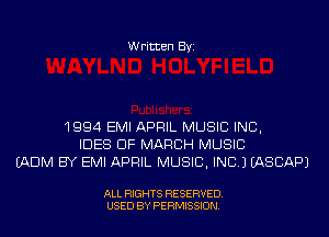 Written Byi

1994 EMI APRIL MUSIC INC,
IDES OF MARCH MUSIC
(ADM BY EMI APRIL MUSIC, INC.) IASCAPJ

ALL RIGHTS RESERVED.
USED BY PERMISSION.