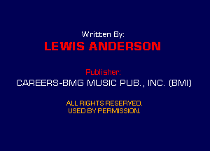 Written Byz

CAREERS-BMG MUSIC PUB, INCA (BM!)

ALL RIGHTS RESERVED.
USED BY PERMISSION