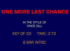 IN THE STYLE 0F
VINCE GILL

KEY OFEDJ TIME 3110

8 BAR INTRO