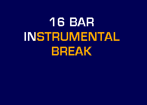 'I 6 BAR
INSTRUMENTAL
BREAK