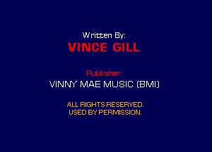 w rltten By

VINNY MAE MUSIC EBMIJ

ALL RIGHTS RESERVED
USED BY PERMISSION