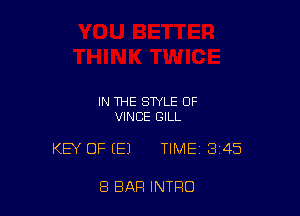 IN THE STYLE OF
VINCE GILL

KEY OF (E) TIME 3145

8 BAR INTRO