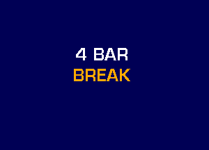 4 BAR
BREAK