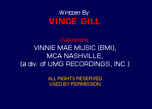 Written By

VINNIE MAE MUSIC EBMIJ.

MBA NASHVILLE,
Ea dIV 0f UMG RECORDINGS, INC.)

ALL RIGHTS RESERVED
USED BY PERMISSION