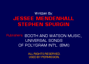 W ritten Bv

BOOTH AND WATSON MUSIC,
UNIVERSAL SONGS
OF PDLYGFIAM INT'L EBMIJ

ALL RIGHTS RESERVED
USED BY PERMISSION